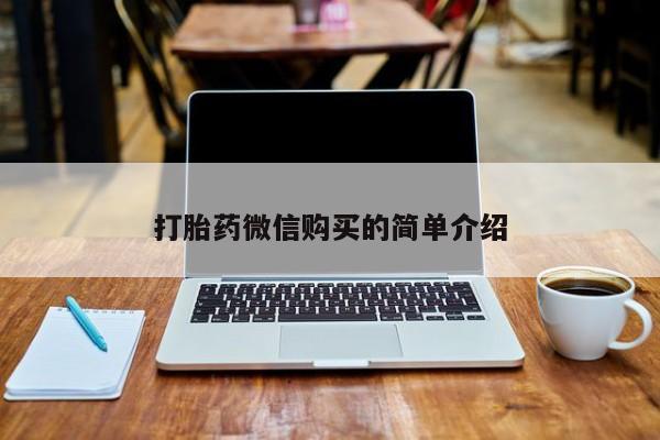 私人买打胎药微信打胎药微信购买的简单介绍