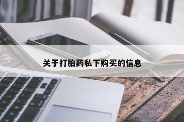 私人买打胎药微信关于打胎药私下购买的信息