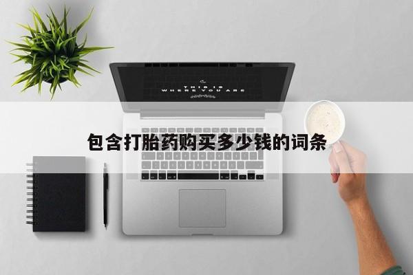 私人买打胎药微信包含打胎药购买多少钱的词条