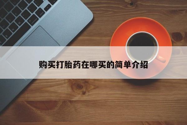 私人买打胎药微信购买打胎药在哪买的简单介绍
