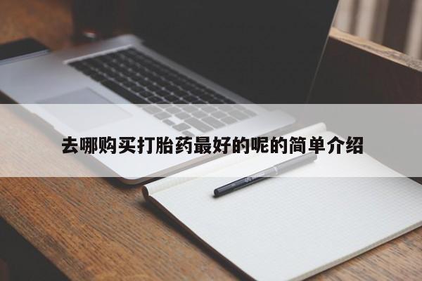 私人买打胎药微信去哪购买打胎药最好的呢的简单介绍