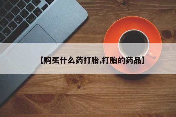 私人买打胎药微信【购买什么药打胎,打胎的药品】