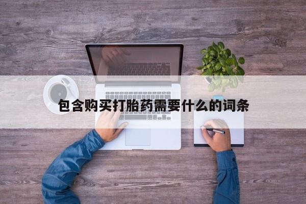 私人买打胎药微信包含购买打胎药需要什么的词条