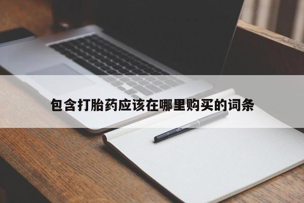 私人买打胎药微信包含打胎药应该在哪里购买的词条