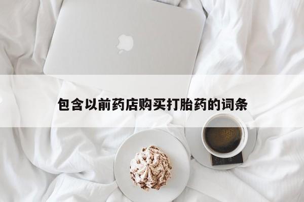 私人买打胎药微信包含以前药店购买打胎药的词条