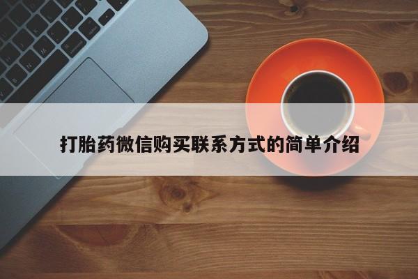 私人买打胎药微信打胎药微信购买联系方式的简单介绍